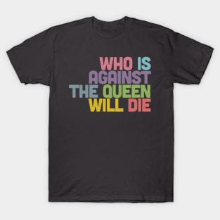Who Is Against The Queen Will Die T-Shirt